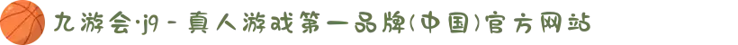 九游会·j9 - 真人游戏第一品牌(中国)官方网站